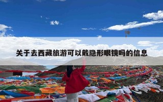 关于去西藏旅游可以戴隐形眼镜吗的信息
