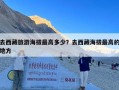 去西藏旅游海拔最高多少？去西藏海拔最高的地方