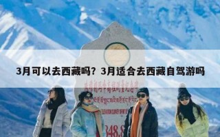 3月可以去西藏吗？3月适合去西藏自驾游吗