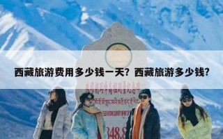 西藏旅游费用多少钱一天？西藏旅游多少钱?