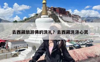 去西藏旅游佛的洗礼？去西藏洗涤心灵