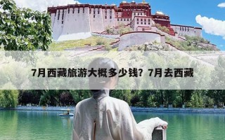7月西藏旅游大概多少钱？7月去西藏
