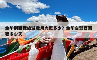 金华到西藏旅游费用大概多少？金华自驾西藏要多少天