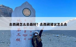 去西藏怎么去最好？去西藏建议怎么去