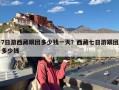 7日游西藏跟团多少钱一天？西藏七日游跟团多少钱