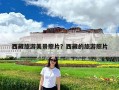西藏旅游美景照片？西藏的旅游照片