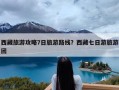 西藏旅游攻略7日旅游路线？西藏七日游旅游团