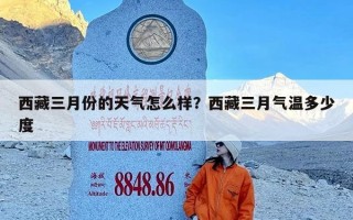 西藏三月份的天气怎么样？西藏三月气温多少度