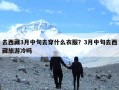 去西藏3月中旬去穿什么衣服？3月中旬去西藏旅游冷吗