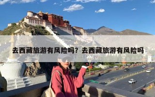 去西藏旅游有风险吗？去西藏旅游有风险吗