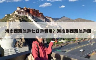 海南西藏旅游七日游费用？海南到西藏旅游团