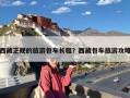 西藏正规的旅游包车长租？西藏包车旅游攻略