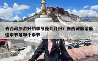 去西藏旅游好的季节是几月份？去西藏旅游最佳季节是哪个季节