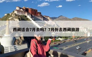 西藏适合7月去吗？7月份去西藏旅游