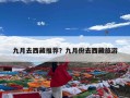 九月去西藏推荐？九月份去西藏旅游