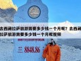 去西藏拉萨旅游需要多少钱一个月呢？去西藏拉萨旅游需要多少钱一个月呢视频