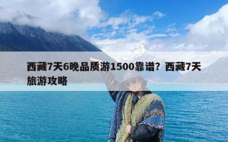 西藏7天6晚品质游1500靠谱？西藏7天旅游攻略